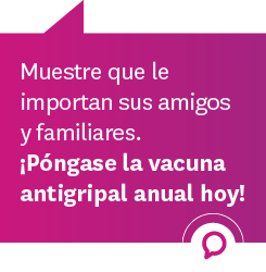 Demuestre que se preocupa por sus amigos y familiares. ¡Vacúnese contra la gripe hoy!