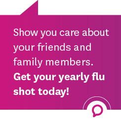 Show you care about your friends and family members. Get your yearly flu shot today!